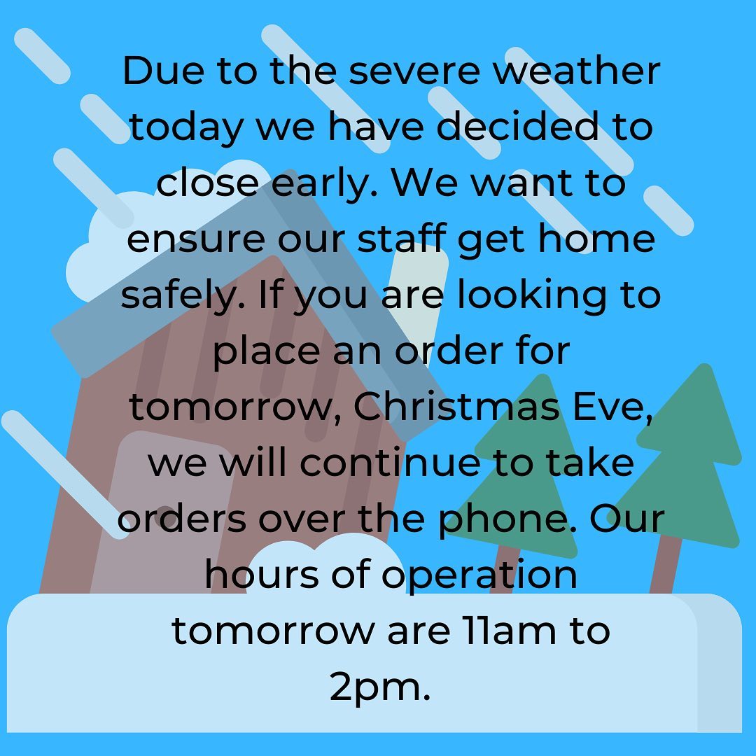 We’re sorry for any inconvenience, but safety has to be our priority.  If you want to order for tomorrow pls call after 11am tomorrow.  We close at 2pm on Christmas Eve.  Stay Safe Friends! Merry Christmas!🎄